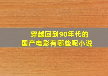 穿越回到90年代的国产电影有哪些呢小说