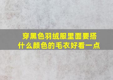 穿黑色羽绒服里面要搭什么颜色的毛衣好看一点