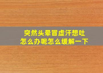 突然头晕冒虚汗想吐怎么办呢怎么缓解一下