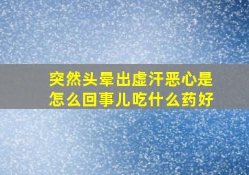 突然头晕出虚汗恶心是怎么回事儿吃什么药好