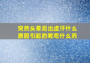 突然头晕后出虚汗什么原因引起的呢吃什么药