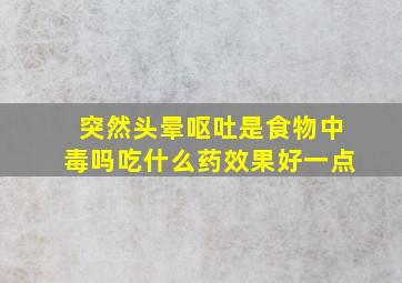 突然头晕呕吐是食物中毒吗吃什么药效果好一点