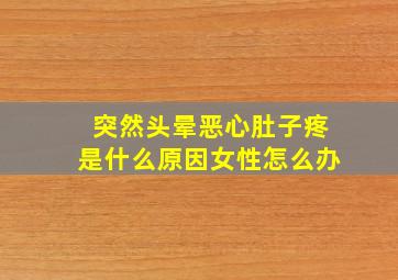 突然头晕恶心肚子疼是什么原因女性怎么办