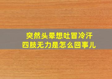 突然头晕想吐冒冷汗四肢无力是怎么回事儿