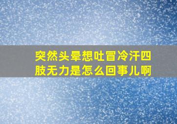 突然头晕想吐冒冷汗四肢无力是怎么回事儿啊