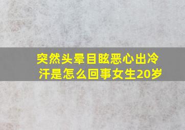 突然头晕目眩恶心出冷汗是怎么回事女生20岁