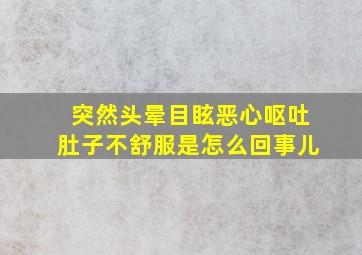 突然头晕目眩恶心呕吐肚子不舒服是怎么回事儿