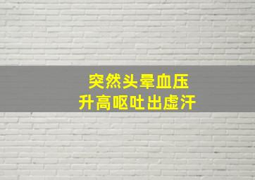 突然头晕血压升高呕吐出虚汗