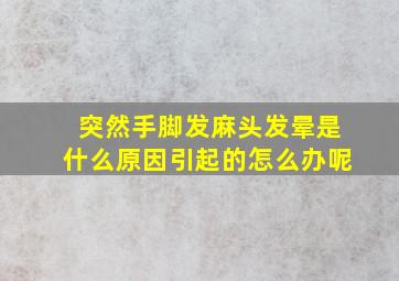 突然手脚发麻头发晕是什么原因引起的怎么办呢