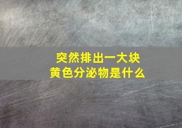 突然排出一大块黄色分泌物是什么