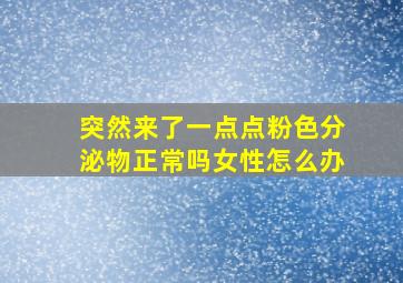 突然来了一点点粉色分泌物正常吗女性怎么办