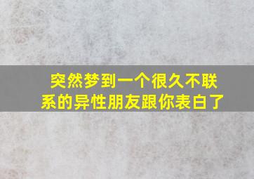 突然梦到一个很久不联系的异性朋友跟你表白了