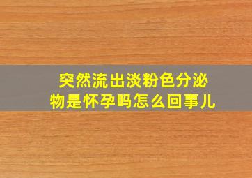 突然流出淡粉色分泌物是怀孕吗怎么回事儿