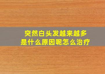 突然白头发越来越多是什么原因呢怎么治疗