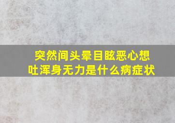 突然间头晕目眩恶心想吐浑身无力是什么病症状