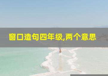 窗口造句四年级,两个意思