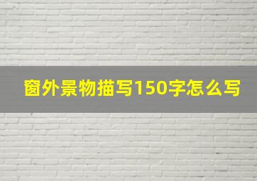 窗外景物描写150字怎么写