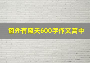 窗外有蓝天600字作文高中