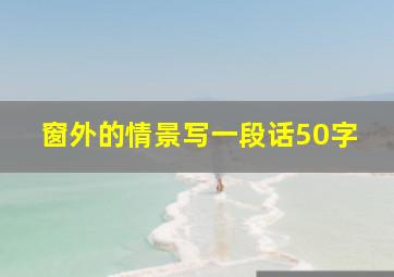 窗外的情景写一段话50字