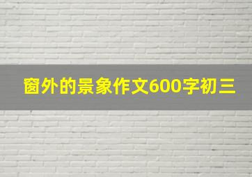 窗外的景象作文600字初三