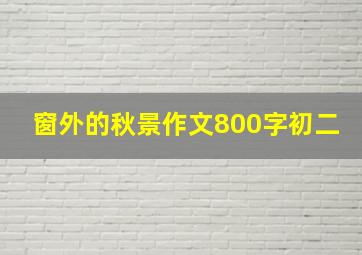 窗外的秋景作文800字初二