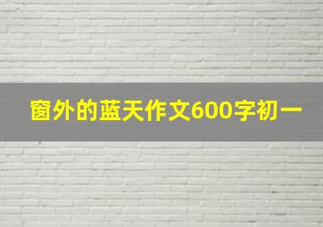 窗外的蓝天作文600字初一