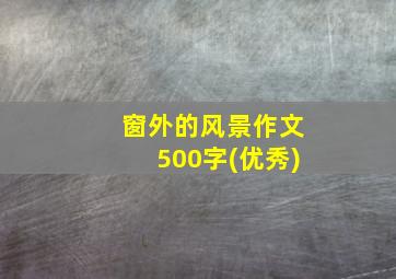 窗外的风景作文500字(优秀)