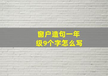 窗户造句一年级9个字怎么写