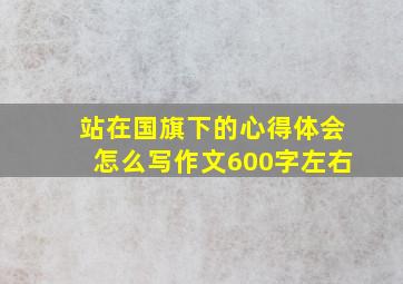 站在国旗下的心得体会怎么写作文600字左右