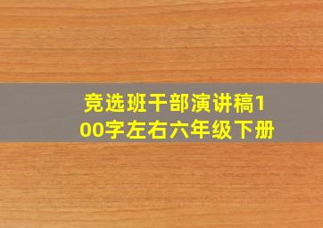 竞选班干部演讲稿100字左右六年级下册