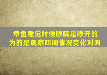 章鱼睡觉时候眼睛是睁开的为的是观察四周情况变化对吗