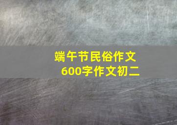 端午节民俗作文600字作文初二