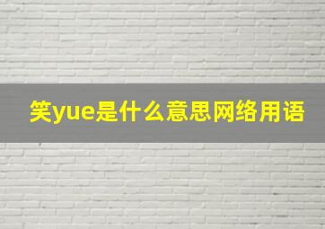 笑yue是什么意思网络用语