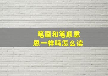 笔画和笔顺意思一样吗怎么读