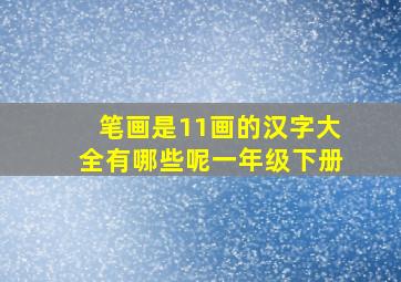 笔画是11画的汉字大全有哪些呢一年级下册