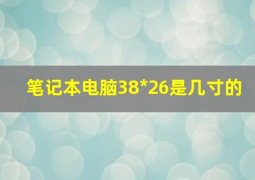 笔记本电脑38*26是几寸的