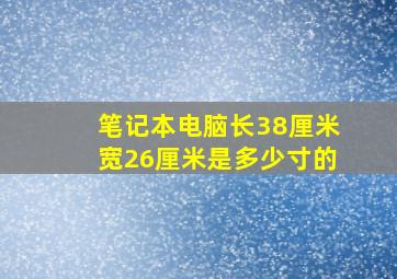 笔记本电脑长38厘米宽26厘米是多少寸的