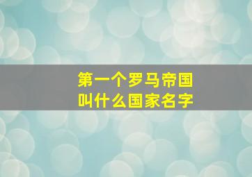 第一个罗马帝国叫什么国家名字