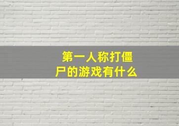 第一人称打僵尸的游戏有什么