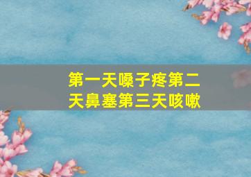 第一天嗓子疼第二天鼻塞第三天咳嗽