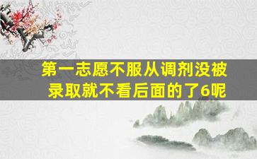 第一志愿不服从调剂没被录取就不看后面的了6呢