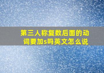 第三人称复数后面的动词要加s吗英文怎么说