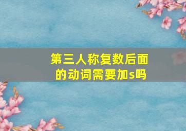 第三人称复数后面的动词需要加s吗