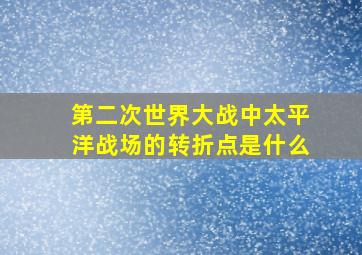 第二次世界大战中太平洋战场的转折点是什么