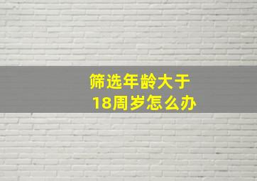 筛选年龄大于18周岁怎么办