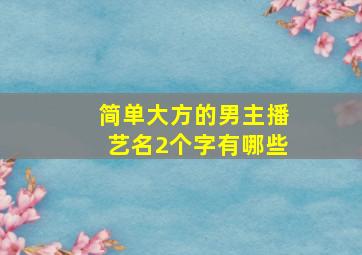 简单大方的男主播艺名2个字有哪些