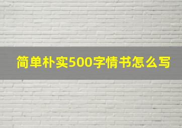 简单朴实500字情书怎么写