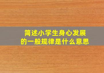 简述小学生身心发展的一般规律是什么意思