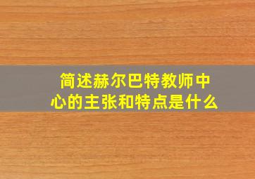 简述赫尔巴特教师中心的主张和特点是什么