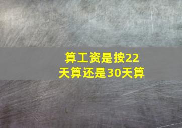 算工资是按22天算还是30天算